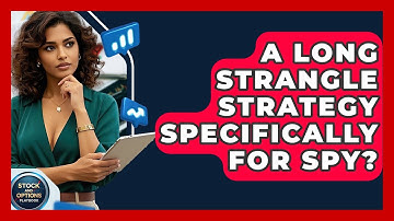 A Long Strangle Strategy Specifically For SPY? - Stock and Options Playbook