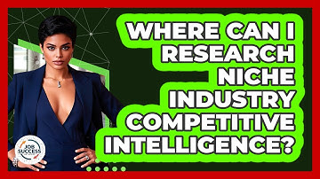Where Can I Research Niche Industry Competitive Intelligence? - Job Success Network