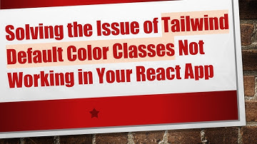 Solving the Issue of Tailwind Default Color Classes Not Working in Your React App