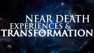 NEAR DEATH EXPERIENCES &amp; TRANSFORMATION