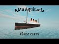 The RMS Aquitania | Plane Crazy