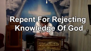 Repent For Rejecting Knowledge Of God