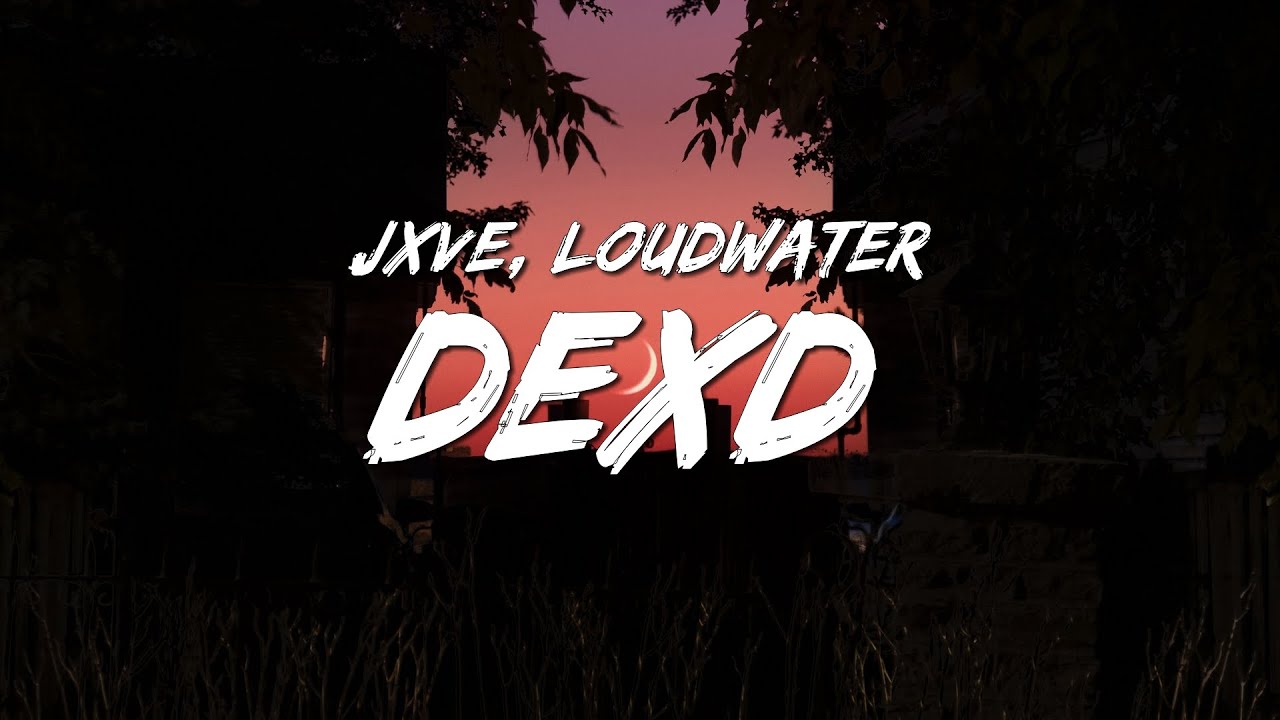 JXVE  Loudwater   DEXD Lyrics
