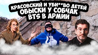 КРАСОВСКИЙ ПРО УБИЙСТВО ДЕТЕЙ / ОБЫСКИ У СОБЧАК / BTS В АРМИИ