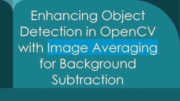 Enhancing Object Detection in OpenCV with Image Averaging for Background Subtraction