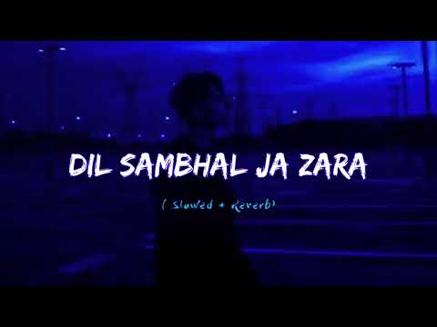 Dil Sambhal Ja Zara  Slowed  Reverb  Lofi Song