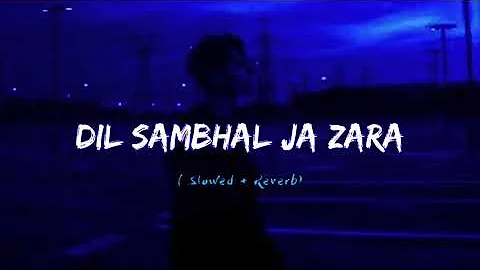 Dil Sambhal Ja Zara [ Slowed + Reverb ] Lofi Song