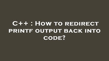 C++ : How to redirect printf output back into code?