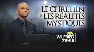 LE CHRÉTIEN ET LES RÉALITÉS MYSTIQUES | RÉVÉREND WILFRIED ZAHUI
