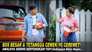 BOS BESAR DAN TETANGGA CEWEK YG CEREWET! AWALNYA SERING BERENGKAR TAPI MALAH BIKIN BAPER ENDINGNYA!!