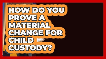 How Do You Prove A Material Change For Child Custody? - Family Law Gurus
