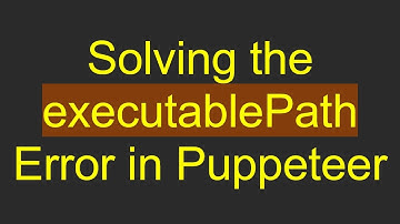 Solving the executablePath Error in Puppeteer