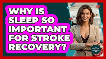 Why Is Sleep So Important For Stroke Recovery? - The Disease Encyclopedia