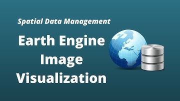 GEE Lesson 5 - Earth Engine Image Visualization