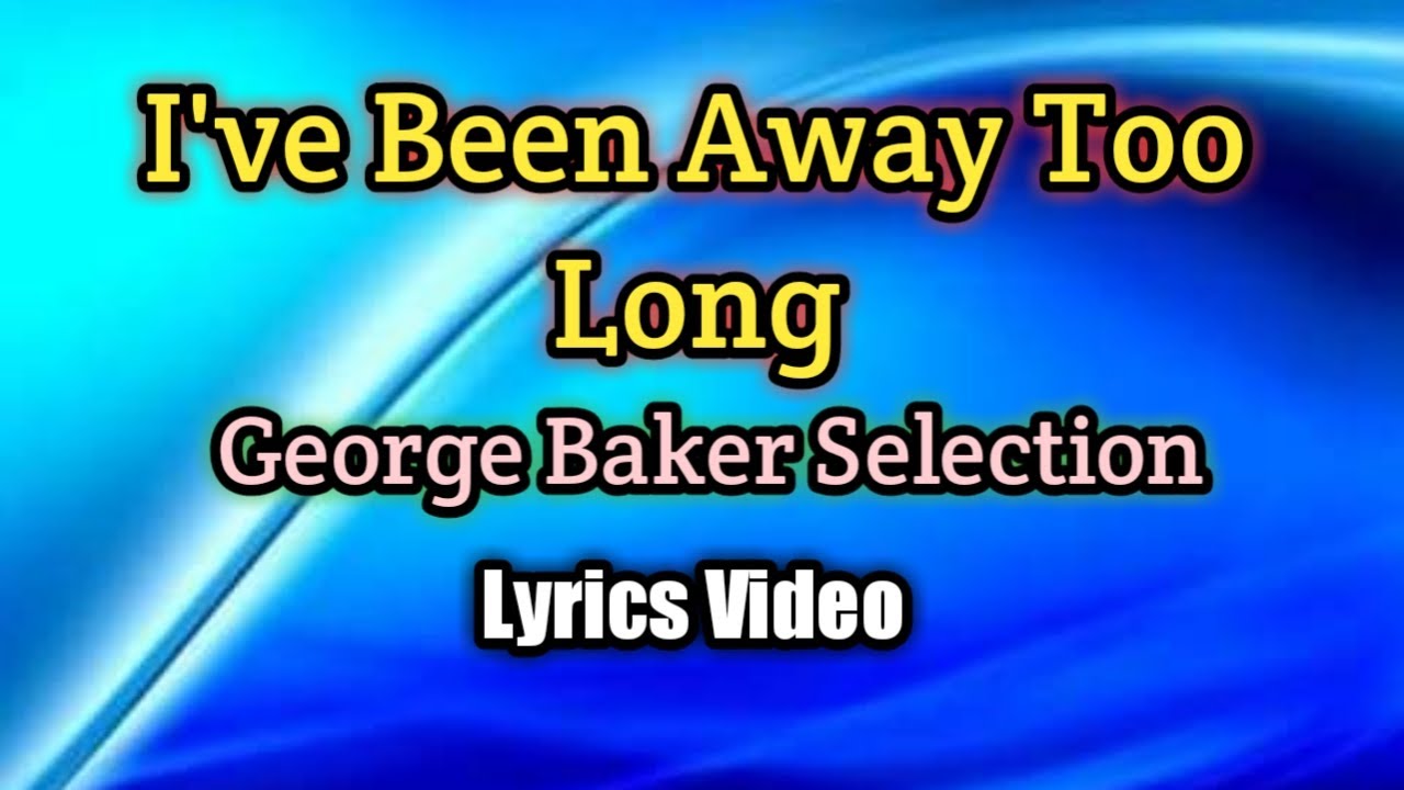 I've Been Away Too Long - George Baker Selection (Lyrics Video) I've Been Away Too Long - George Baker Selection (Lyrics Video)