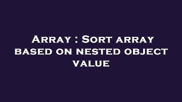 Array : Sort array based on nested object value