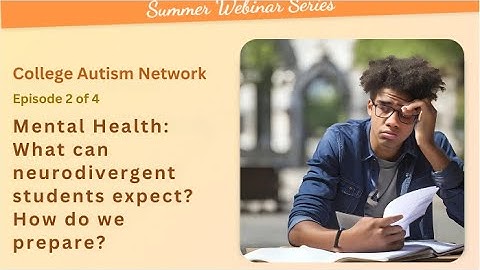 Summer Webinar Series: Mental Health… What can neurodivergent students expect? How do we prepare?