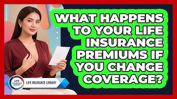 What Happens To Your Life Insurance Premiums If You Change Coverage? - Life Insurance Library
