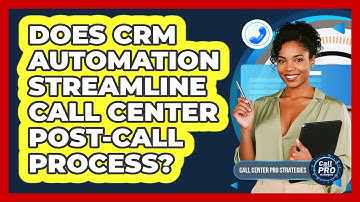Does CRM Automation Streamline Call Center Post-Call Process?