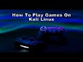 How To Play Games On Kali Linux How To Play Games On Kali Linux