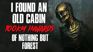 "I Found An Old Cabin 100km Inwards Of Nothing But Forest" Creepypasta