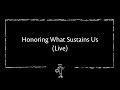 Honoring What Sustains Us - Live