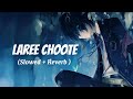 Laree choote  slowed  reverb  hk creation 