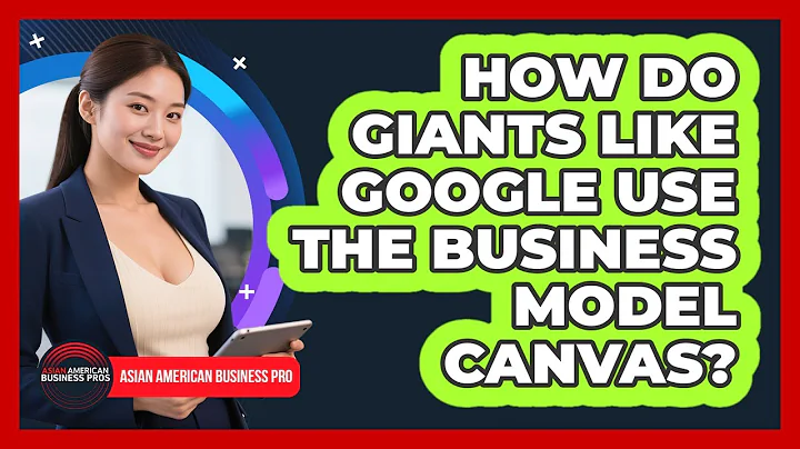 How Do Giants Like Google Use The Business Model Canvas? - Asian American Business Pros