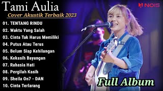 Tami Aulia Cover Full Album - TENTANG RINDU  || Cover Akustik Terbaik 2023