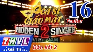Thvl Ca Sĩ Giấu Mặt 2016 - Tập 16 Bán Kết 2 - Trailer