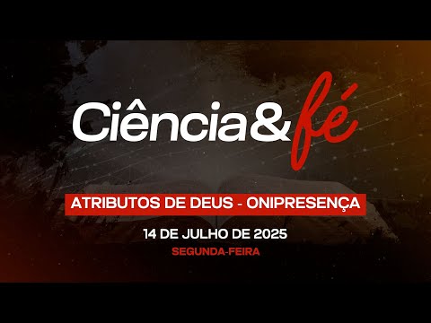 14/07/2025 - [CIÊNCIA & FÉ - 21h] - Igreja Cristã Maranata - Tema: "Atributos de Deus - Onipresença"
