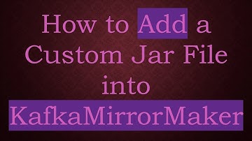 How to Add a Custom Jar File into KafkaMirrorMaker