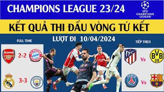 KẾT QUẢ CUP C1 CHÂU ÂU CHAMPIONS LEAGUE 23/24 VÒNG TỨ KẾT LƯỢT ĐI TRẬN 1,2