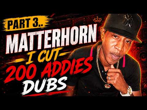 MATTERHORN - I CUT 200 ADDIES DUBS ( PART 3 OF 4)