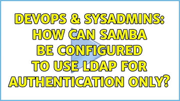 DevOps & SysAdmins: How can Samba be configured to use LDAP for authentication only?