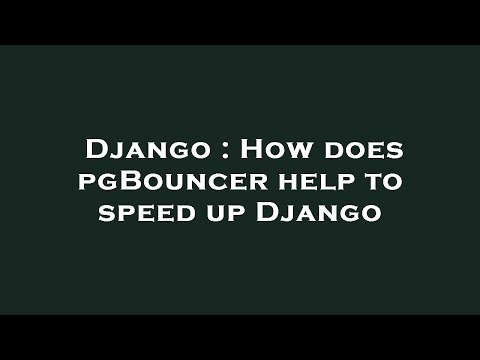 Django : How does pgBouncer help to speed up Django