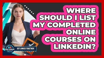 Where Should I List My Completed Online Courses On LinkedIn? - Get Linked Together