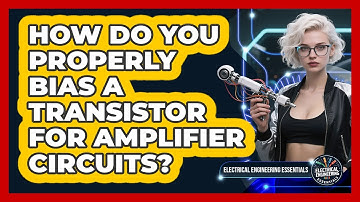 How Do You Properly Bias A Transistor For Amplifier Circuits? - Electrical Engineering Essentials