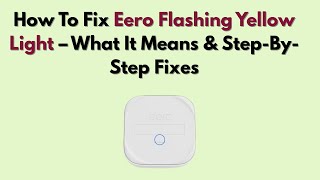 How To Fix Eero Flashing Yellow Light – What It Means & Step-By-Step Fixes