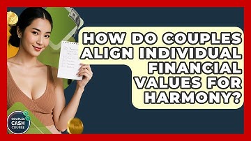 How Do Couples Align Individual Financial Values For Harmony? - Couples Cash Course