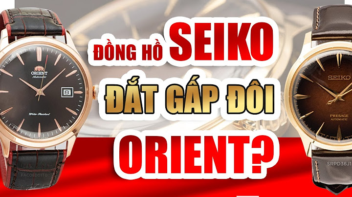 So sánh đồng hồ seiko và đồng hồ orient năm 2024