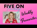 Five On Friday - Weekly Favourites