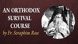 An Orthodox Survival Course: Understanding the Modern World - by Fr. Seraphim Rose