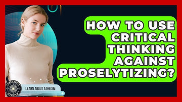 How To Use Critical Thinking Against Proselytizing? - Learn About Atheism