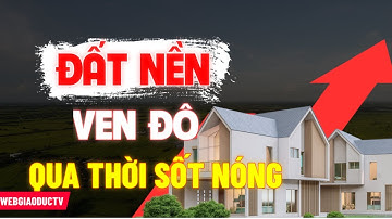 Tin Tức Bất Động Sản: Đất Nền Ven Đô Qua Thời Sốt Nóng?