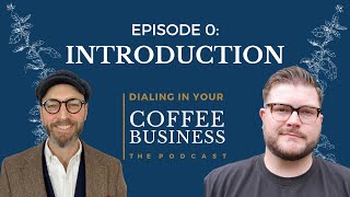 Dialing In Your Coffee Business: Episode 0