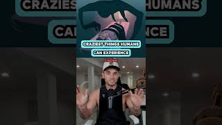 Craziest Things Humans Can Experience