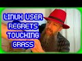 Linux User Regrets Touching Grass