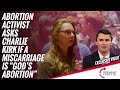Abortion Activist Asks Charlie Kirk If A Miscarriage Is &quot;God&#39;s Abortion&quot;