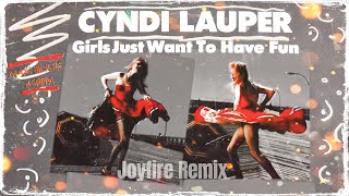 Cyndi Lauper - Girls Just Wanna Have Fun (Joyfire Remix)